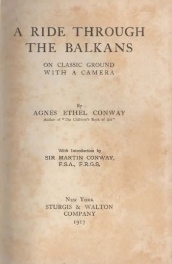 Conway Agnes Ethel: A Ride through the Balkans. On Classic Ground with a Camera